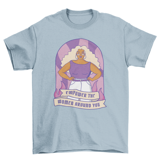 Empower The Women Around You T-Shirt