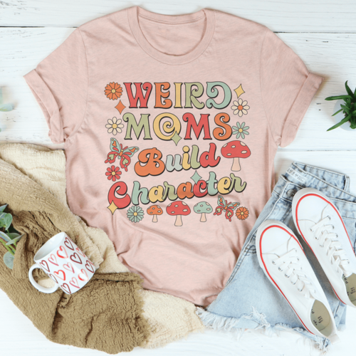 Weird Moms Build Character T-Shirt